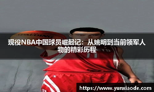 现役NBA中国球员崛起记：从姚明到当前领军人物的精彩历程